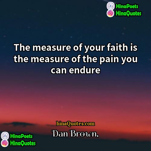 Dan Brown Quotes | The measure of your faith is the